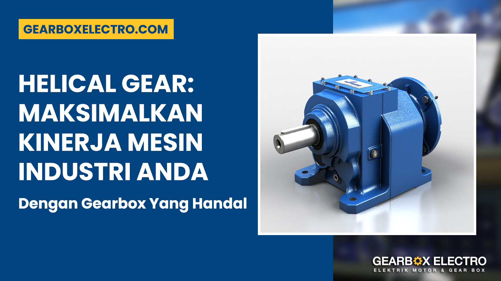 Helical Gear: Maksimalkan Kinerja Mesin Industri Anda dengan Gearbox yang Handal