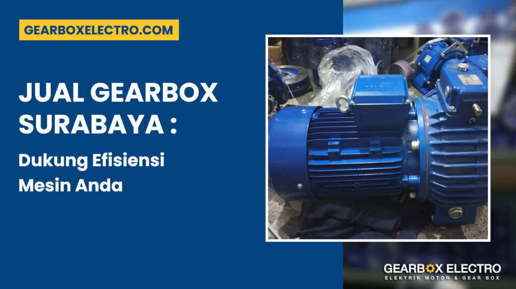 Gearbox Berkualitas Tersedia Di Jual Gearbox Surabaya: Dukung Efisiensi Mesin Anda