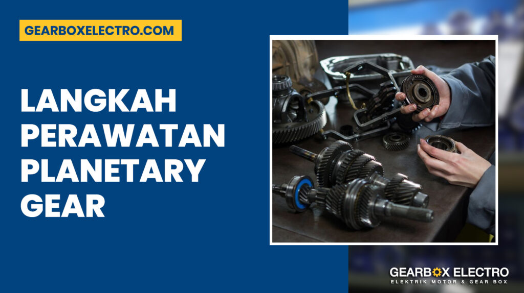 Langkah Perawatan Planetary Gear