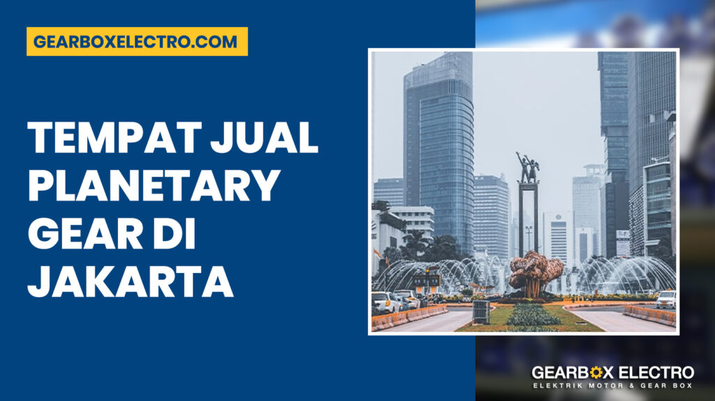 Tempat Jual Planetary Gear di Jakarta