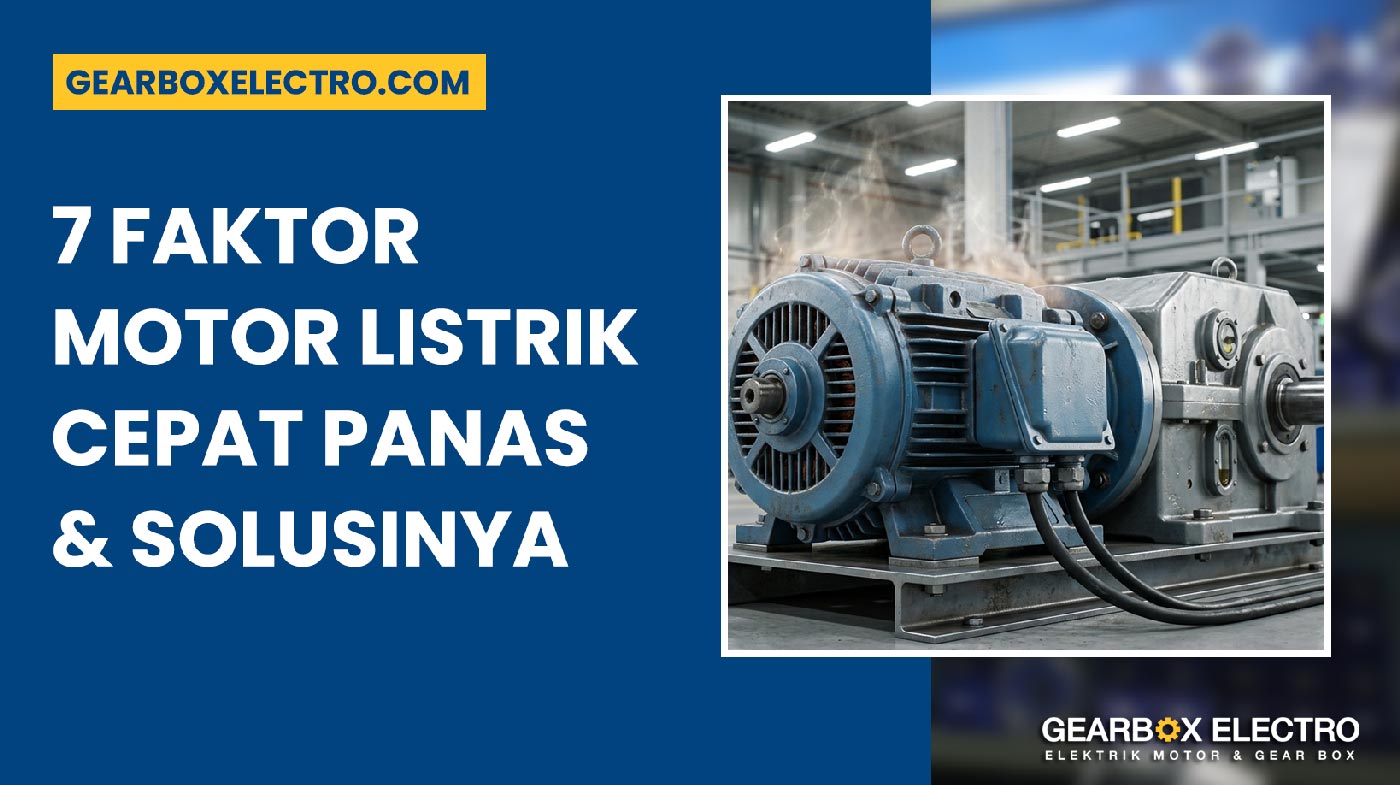 Motor Listrik Cepat Panas 7 Faktor Utama & Solusi Mengatasinya