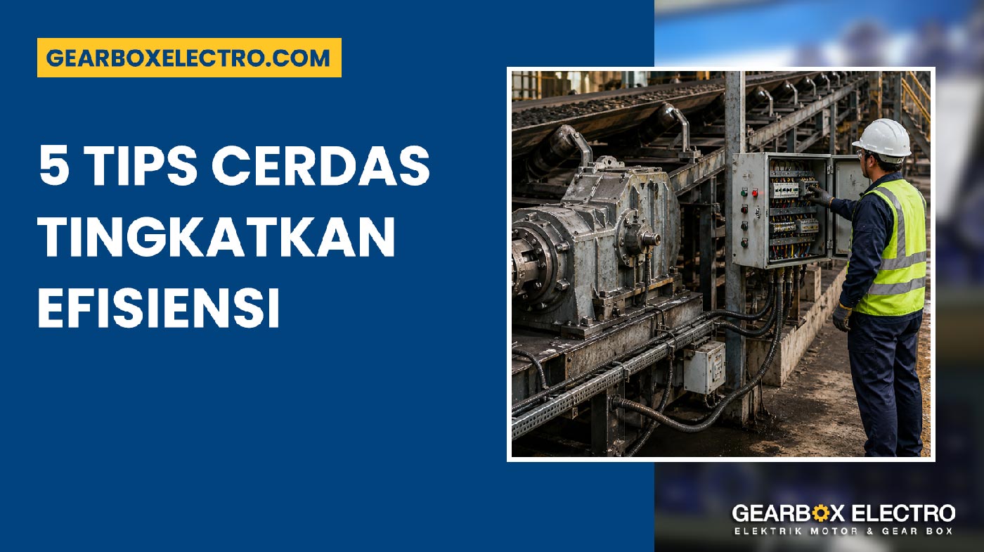 Motor Listrik untuk Conveyor 5 Tips Cerdas Tingkatkan Efisiensi