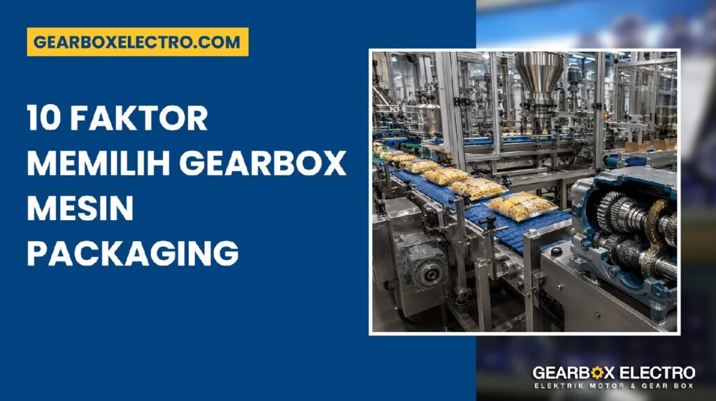 Gearbox untuk Mesin Packaging 10 Faktor Penting agar Tidak Salah Pilih