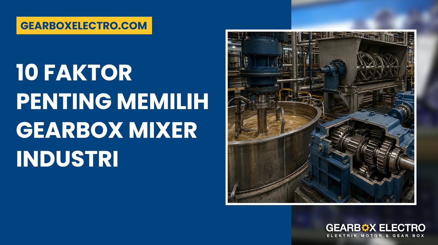 Gearbox untuk Mixer Industri 10 Faktor Penting agar Tidak Salah Pilih