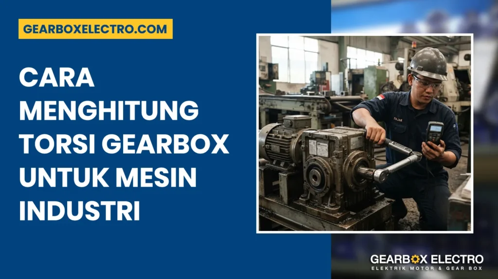 Cara Menghitung Torsi Gearbox untuk Mesin Industri