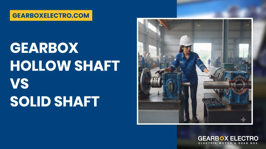 Gearbox Hollow Shaft vs Solid Shaft