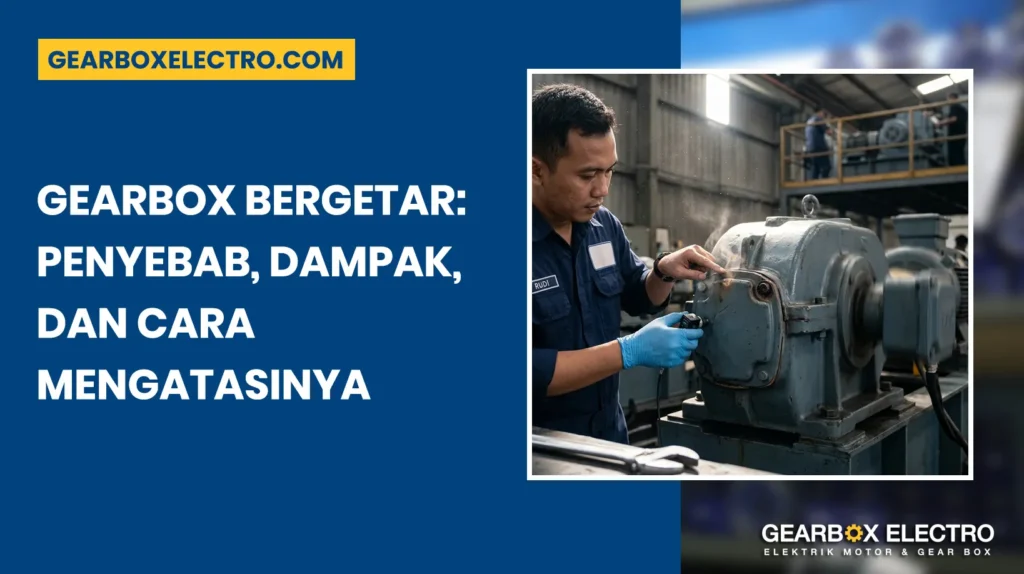 Gearbox Bergetar: Penyebab, Dampak, dan Cara Mengatasinya
