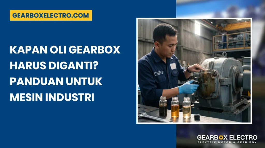 Kapan Oli Gearbox Harus Diganti? Panduan untuk Mesin Industri