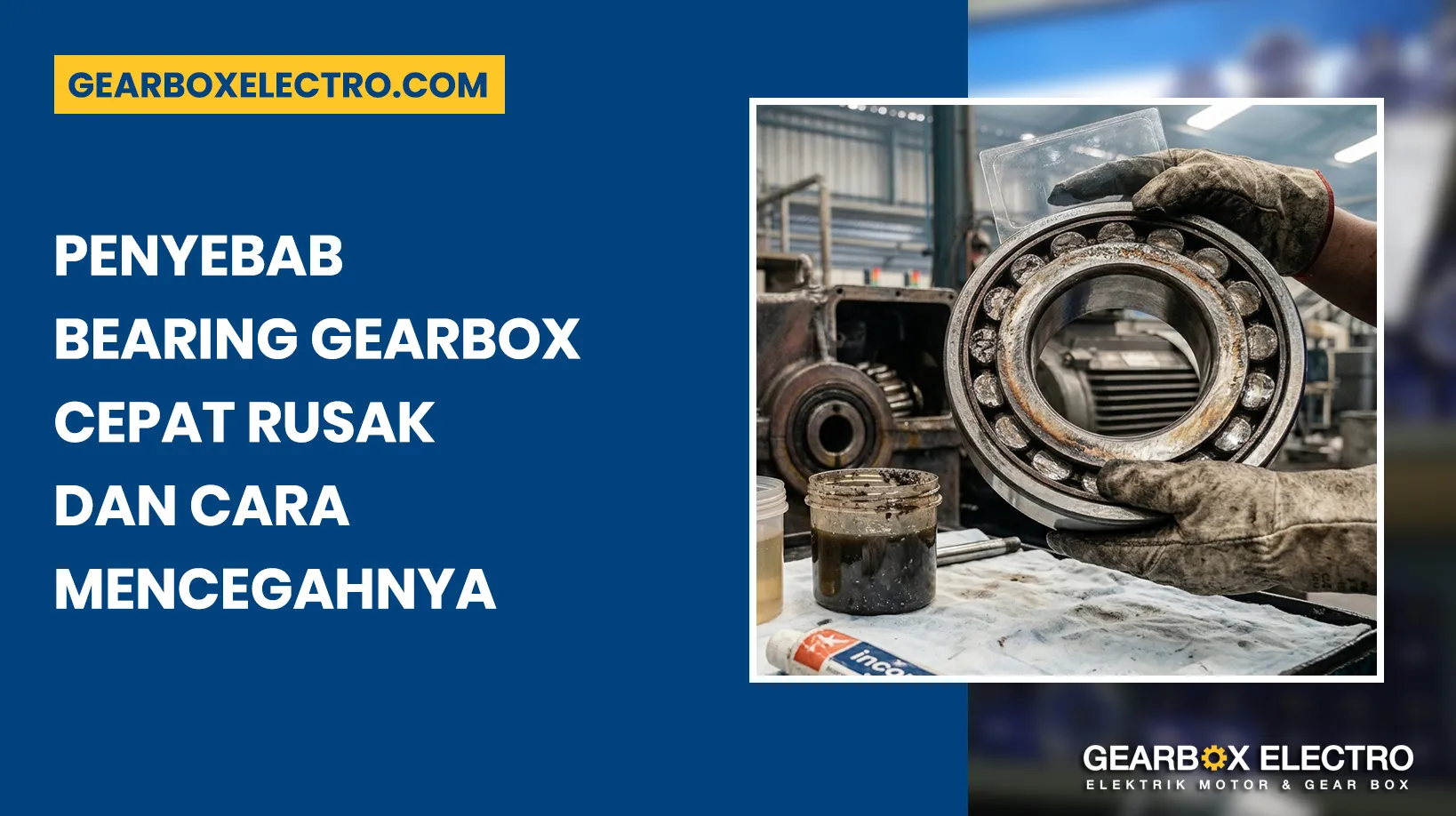 Penyebab Bearing Gearbox Rusak Dan Cara Mencegahnya